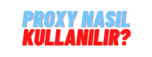 proxy nasıl kullanılır?